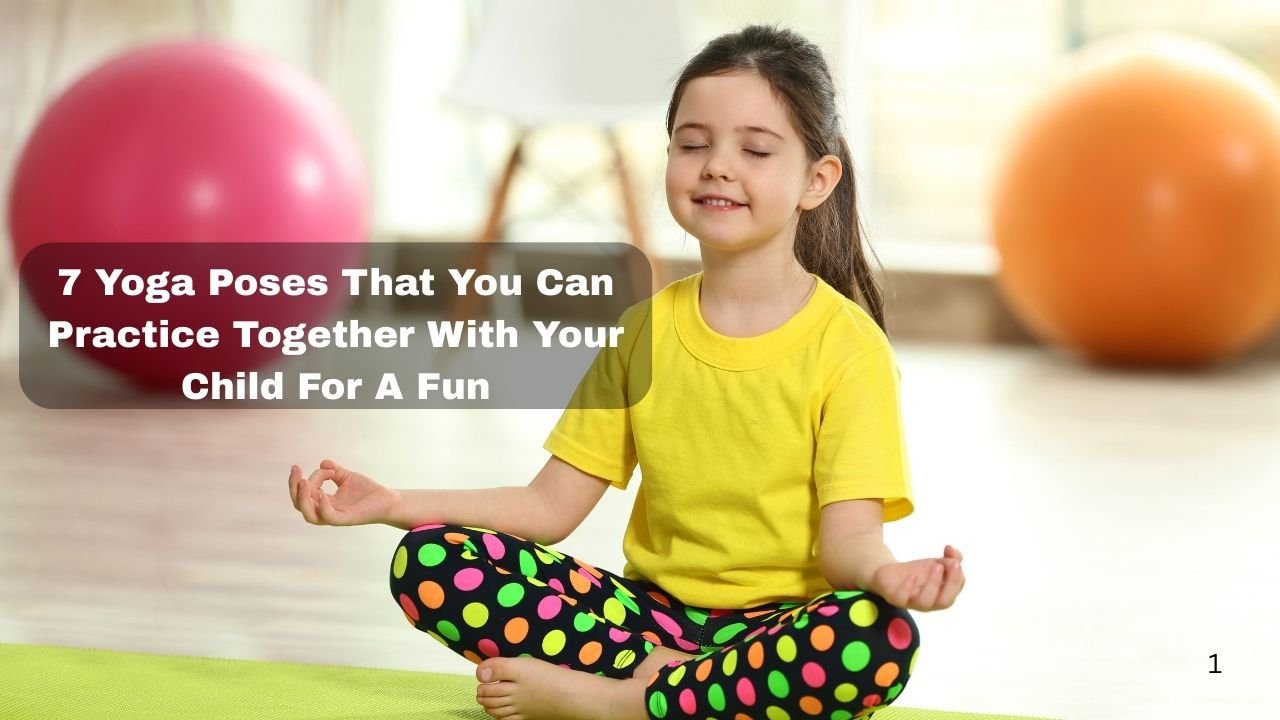 7 Yoga Poses That You Can Practice Together With Your Child For A Fun