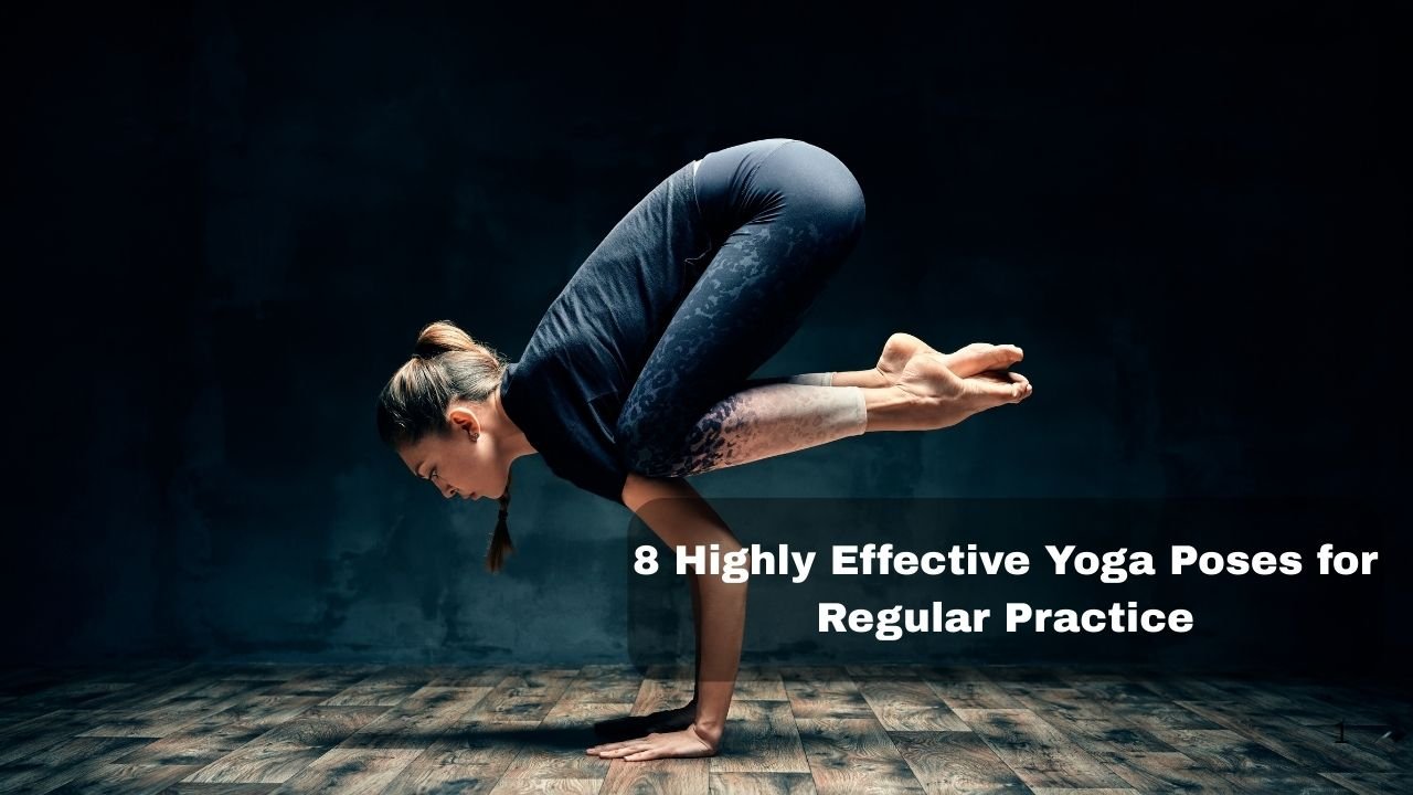 8 Highly Effective Yoga Poses for Regular Practice