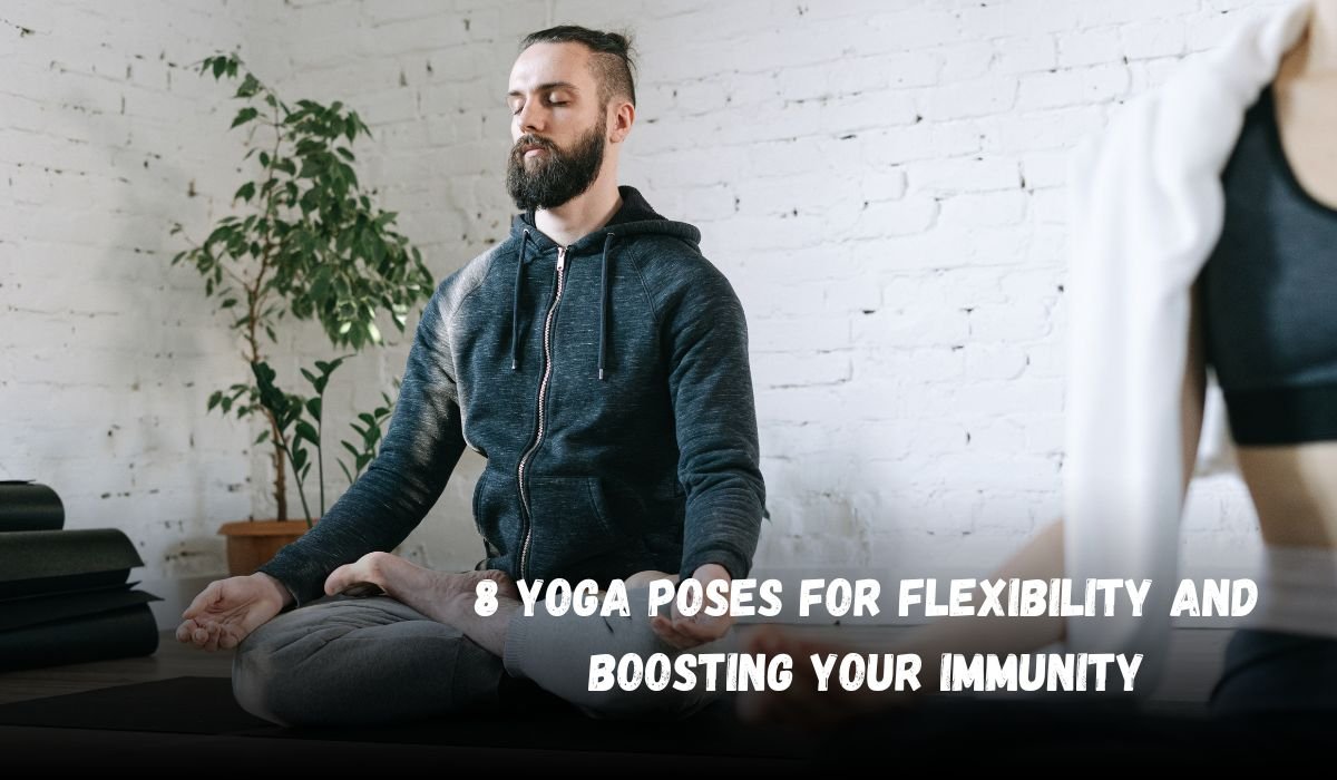 8 Yoga Poses For Flexibility And Boosting Your Immunity
