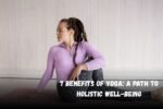 7 Benefits of Yoga: A Path to Holistic Well-being