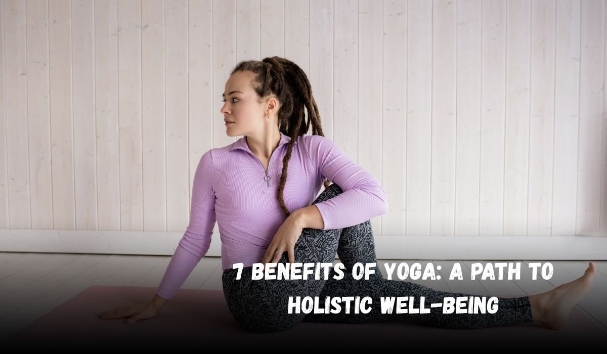 7 Benefits of Yoga: A Path to Holistic Well-being